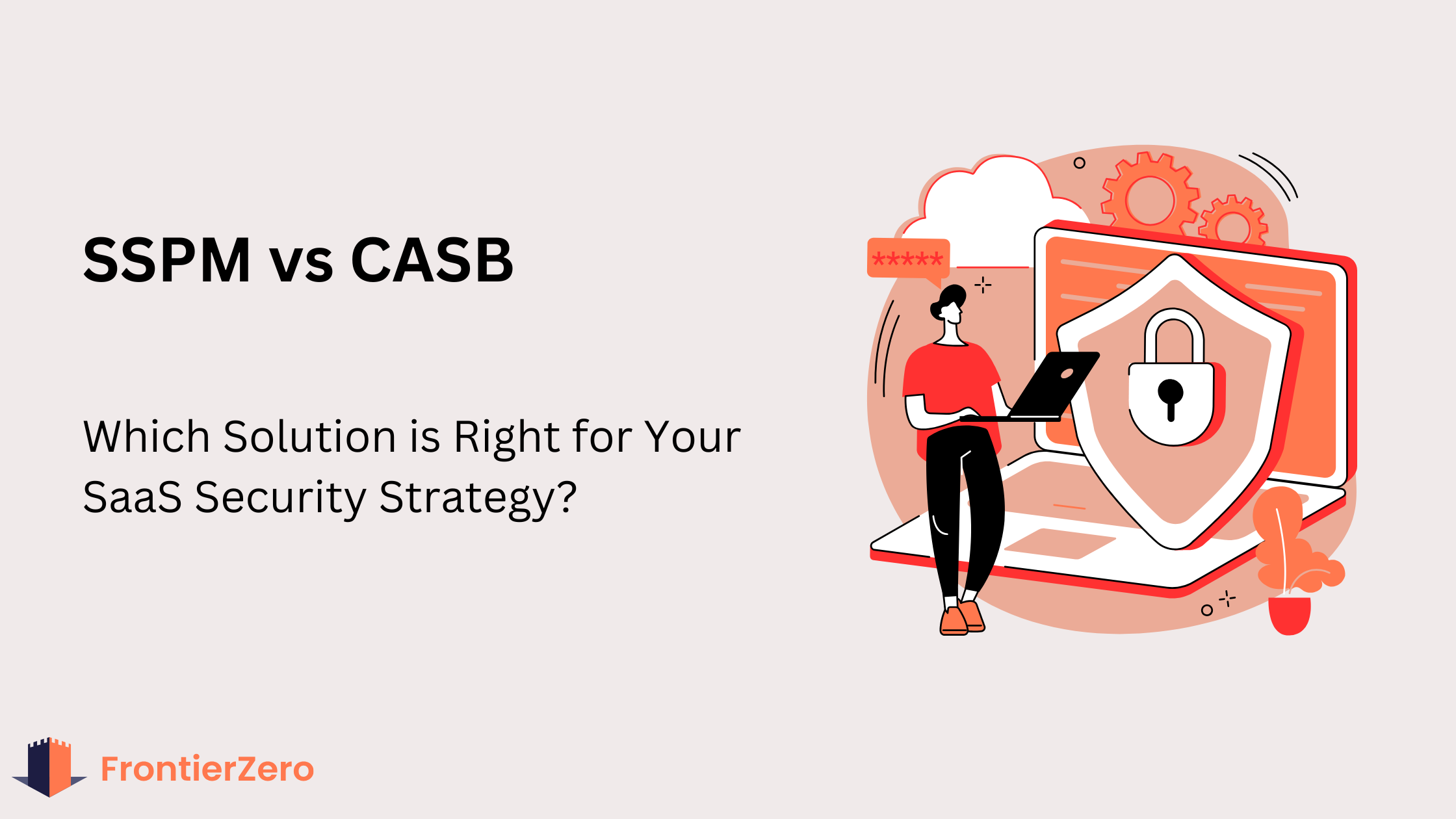 SSPM vs. CASB: Which Solution is Right for Your SaaS Security Strategy?