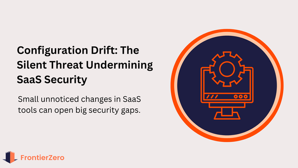 Configuration Drift: The Quiet Risk Hiding in Your SaaS Stack